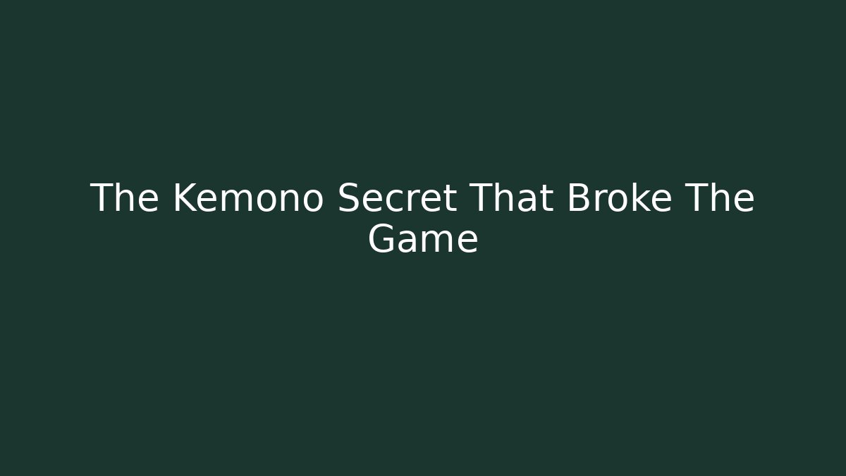 The Kemono Secret That Broke The Game