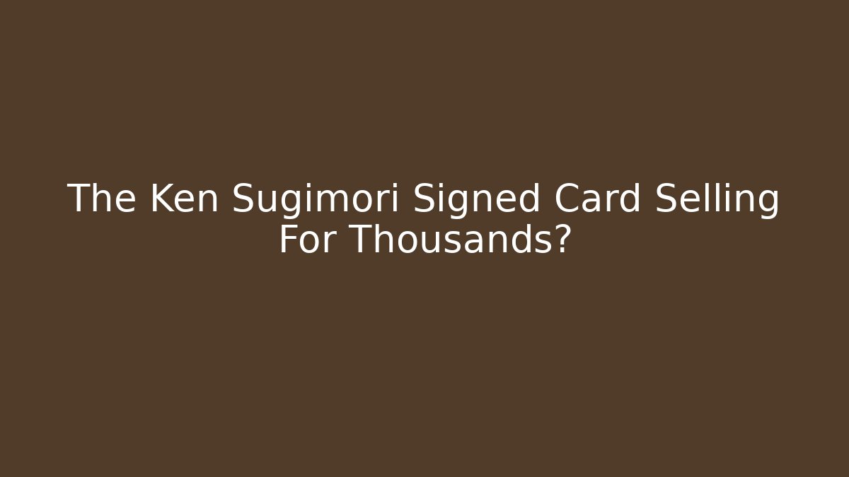 The Ken Sugimori Signed Card Selling For Thousands?