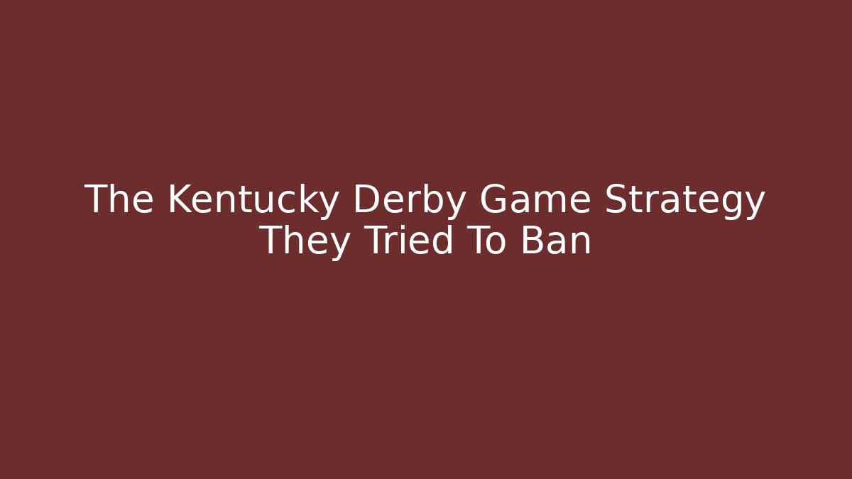 The Kentucky Derby Game Strategy They Tried To Ban