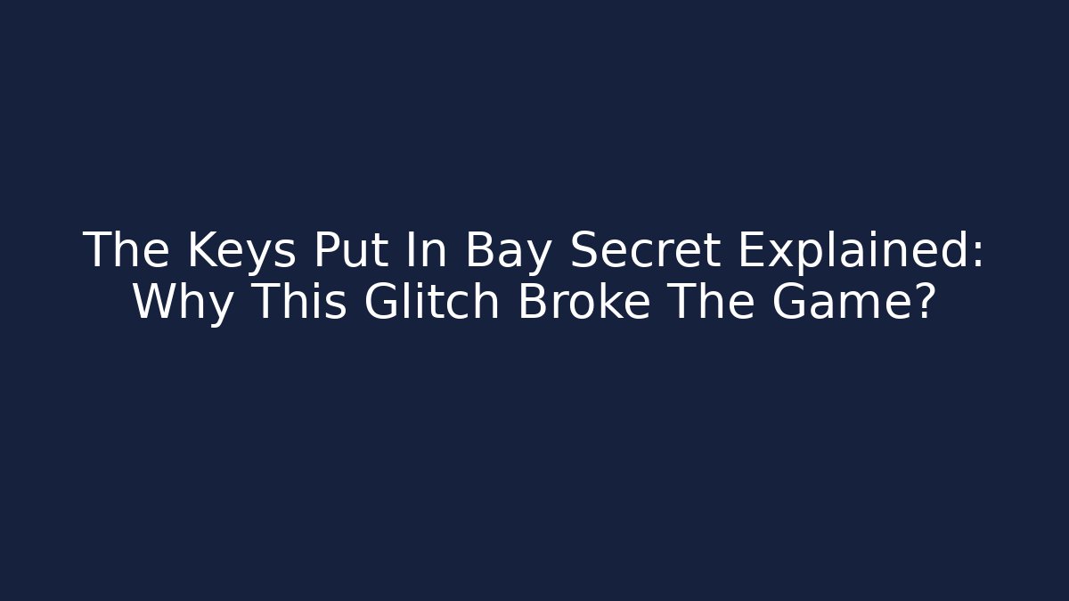 The Keys Put In Bay Secret Explained: Why This Glitch Broke The Game?