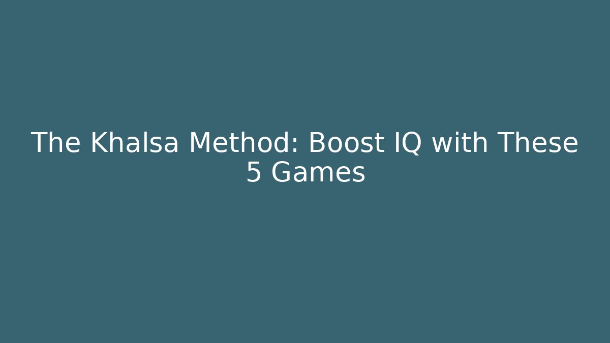 The Khalsa Method: Boost IQ with These 5 Games - Create More Assets
