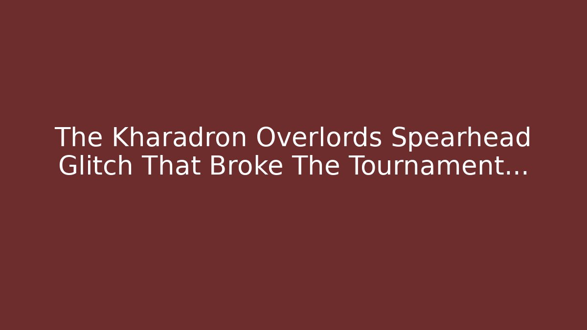The Kharadron Overlords Spearhead Glitch That Broke The Tournament…