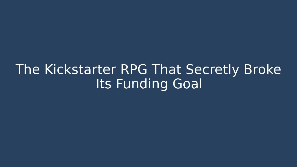 The Kickstarter RPG That Secretly Broke Its Funding Goal