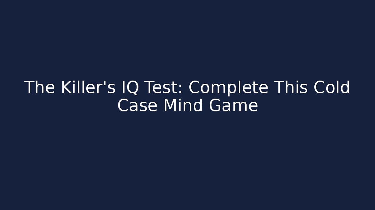 The Killer's IQ Test: Complete This Cold Case Mind Game