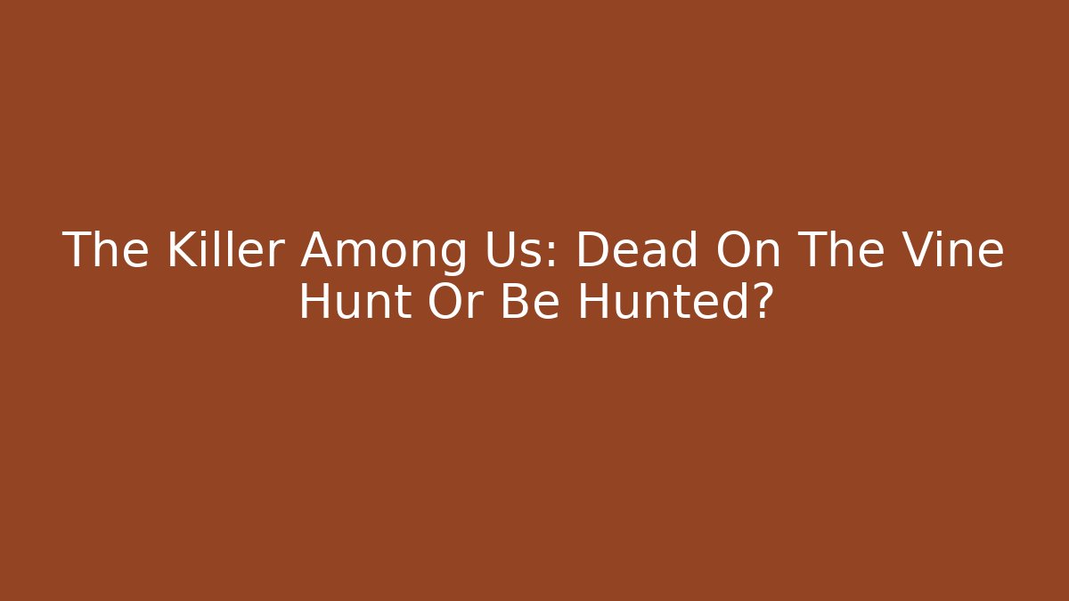 The Killer Among Us: Dead On The Vine Hunt Or Be Hunted?