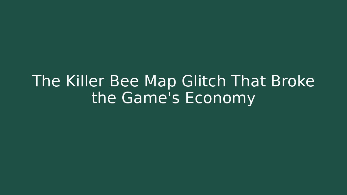 The Killer Bee Map Glitch That Broke the Game's Economy