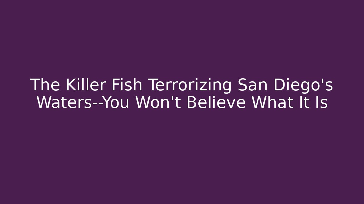 The Killer Fish Terrorizing San Diego's Waters—You Won't Believe What It Is