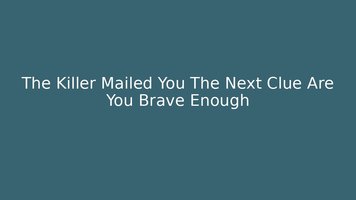 The Killer Mailed You The Next Clue Are You Brave Enough