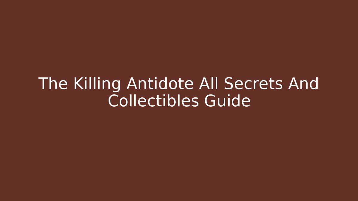 The Killing Antidote All Secrets And Collectibles Guide