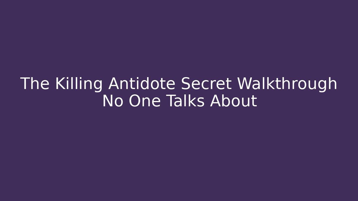 The Killing Antidote Secret Walkthrough No One Talks About