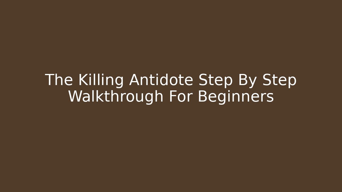 The Killing Antidote Step By Step Walkthrough For Beginners