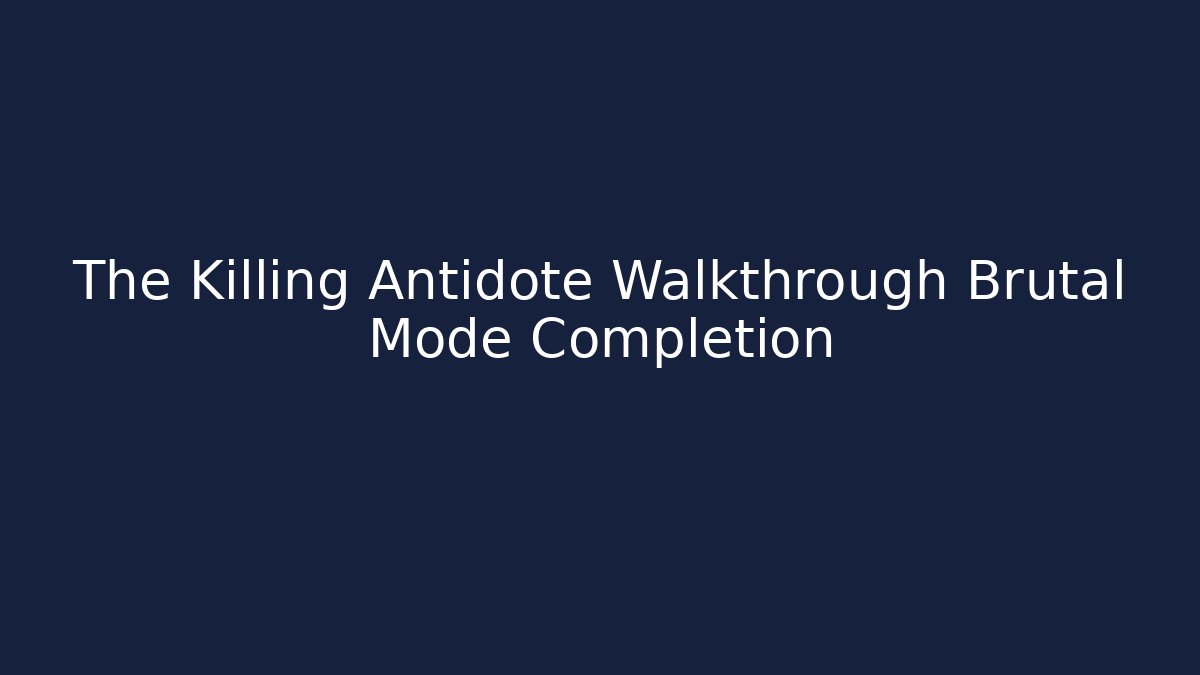 The Killing Antidote Walkthrough Brutal Mode Completion - Create More Assets