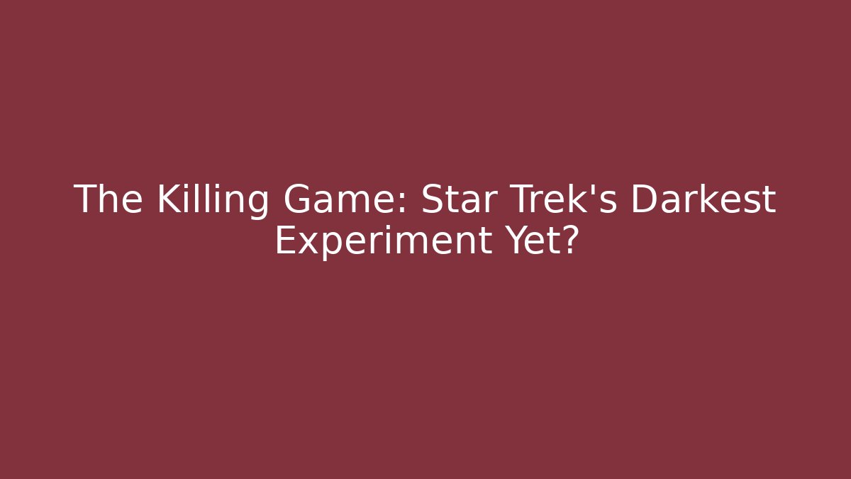 The Killing Game: Star Trek's Darkest Experiment Yet?