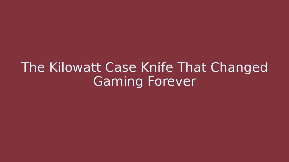 The Kilowatt Case Knife That Changed Gaming Forever - Create More Assets