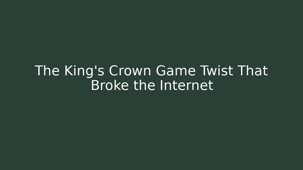 The King's Crown Game Twist That Broke the Internet