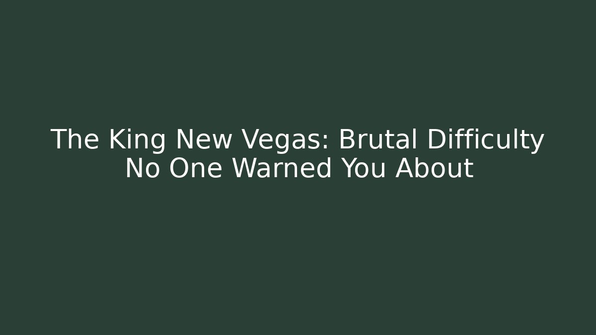 The King New Vegas: Brutal Difficulty No One Warned You About - Create More Assets