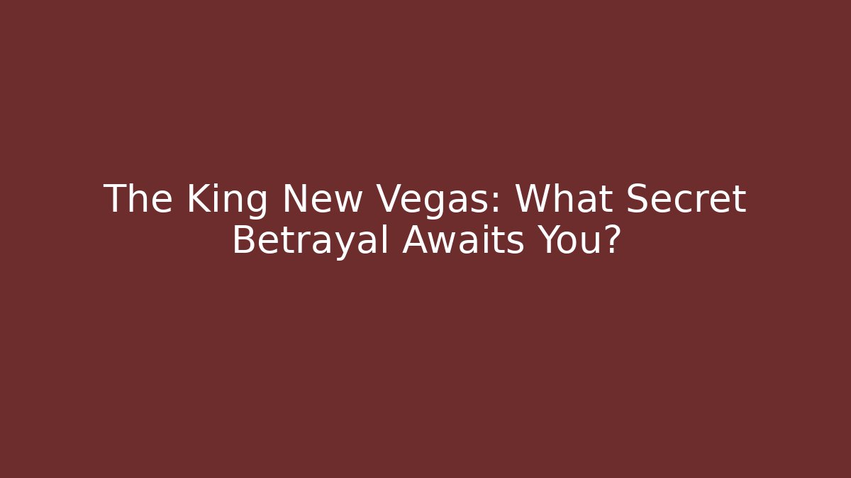 The King New Vegas: What Secret Betrayal Awaits You?