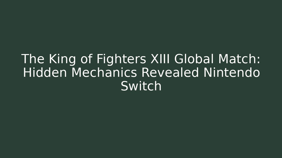 The King of Fighters XIII Global Match: Hidden Mechanics Revealed Nintendo Switch