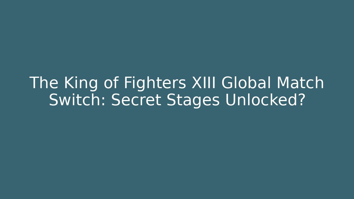 The King of Fighters XIII Global Match Switch: Secret Stages Unlocked?