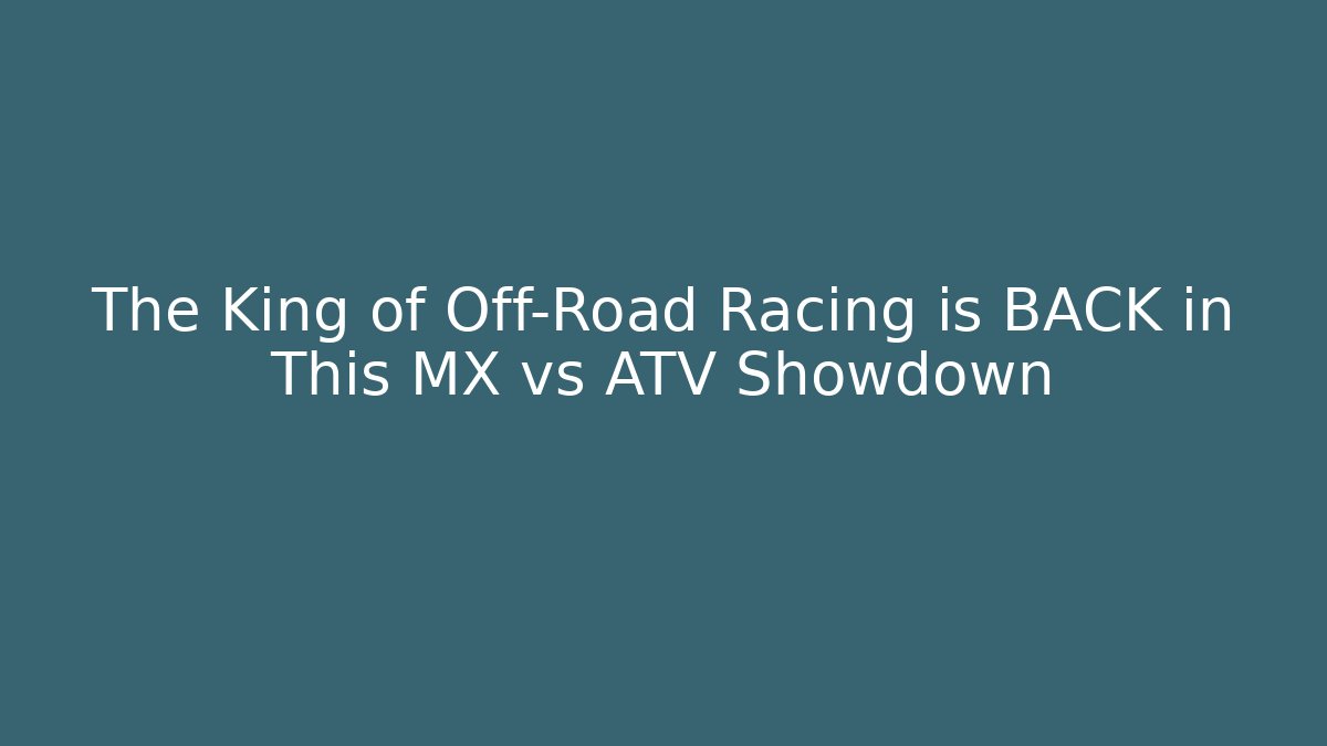 The King of Off-Road Racing is BACK in This MX vs ATV Showdown