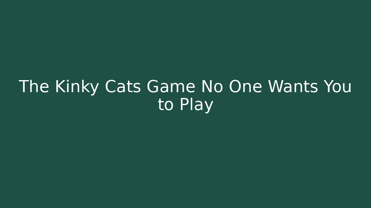 The Kinky Cats Game No One Wants You to Play