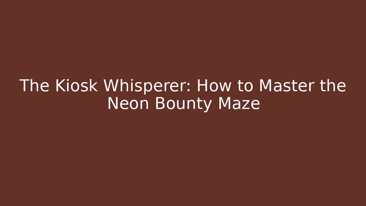 The Kiosk Whisperer: How to Master the Neon Bounty Maze