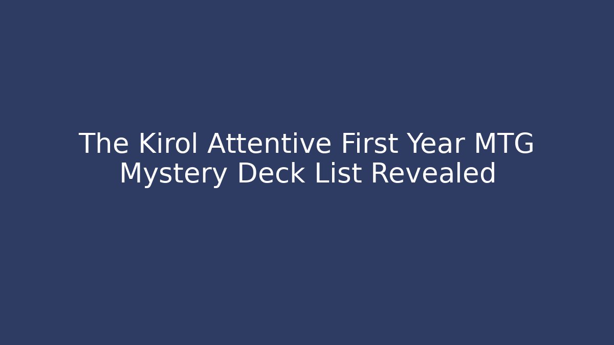The Kirol Attentive First Year MTG Mystery Deck List Revealed