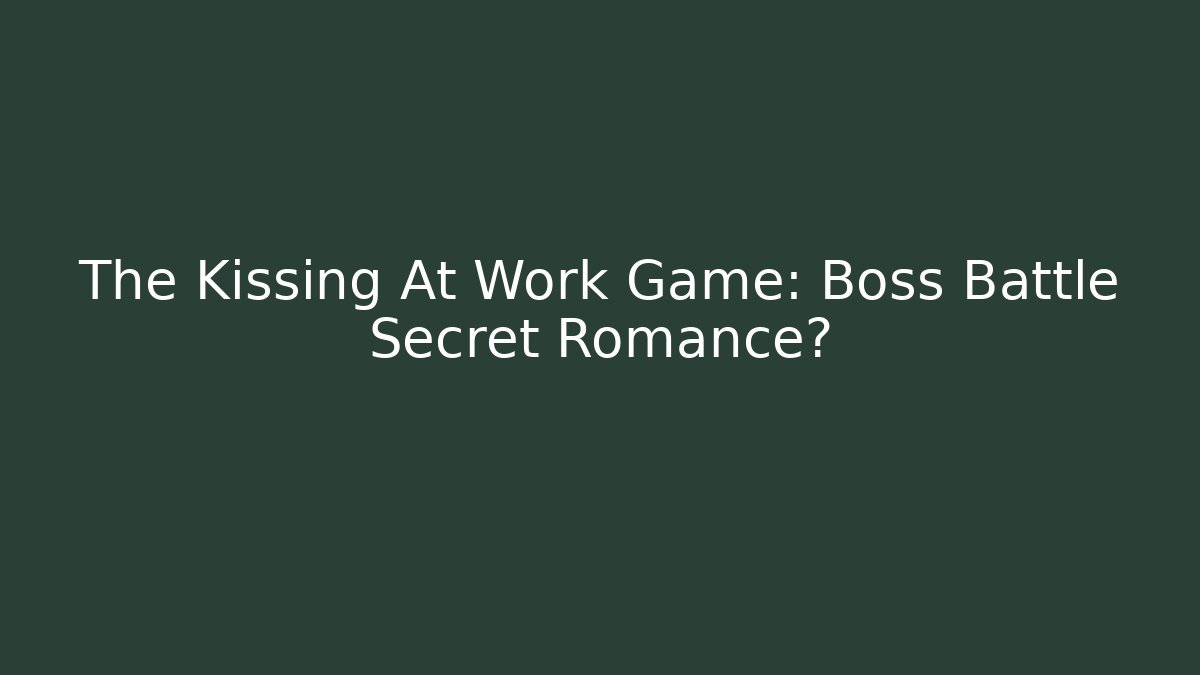 The Kissing At Work Game: Boss Battle Secret Romance?
