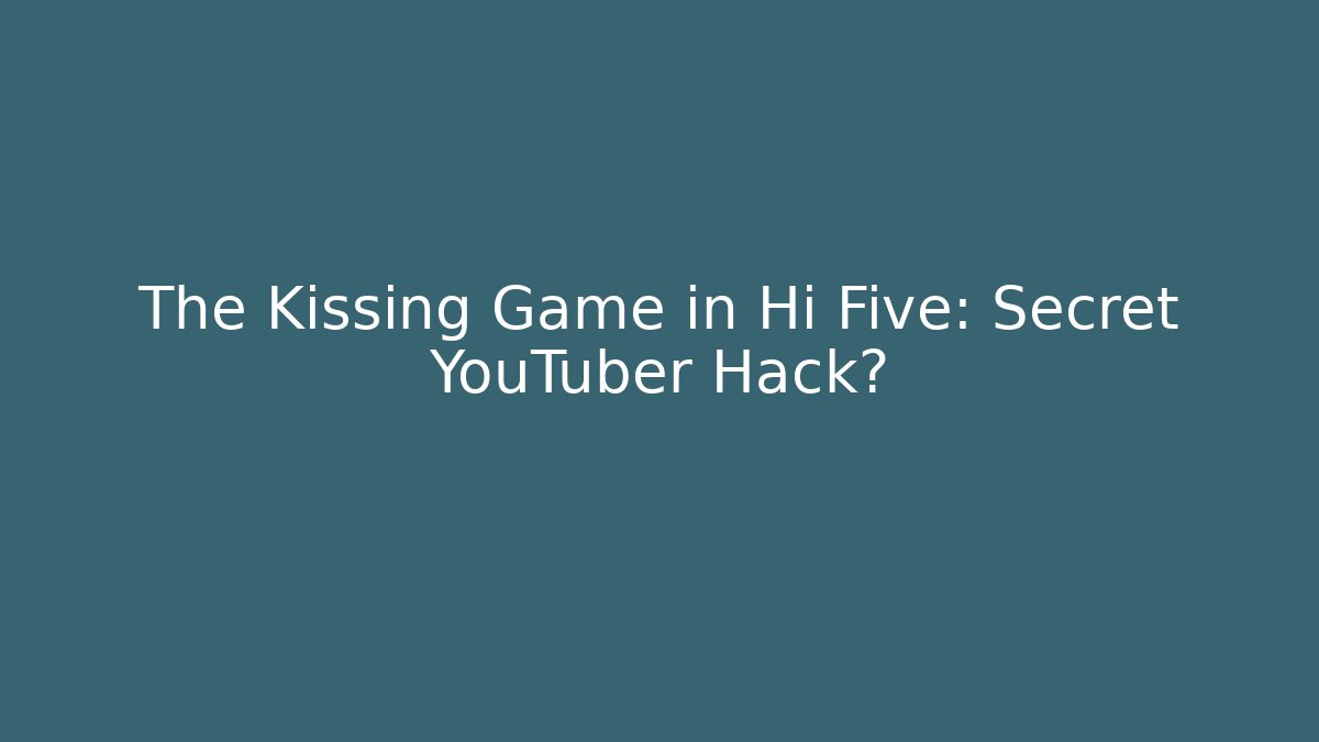 The Kissing Game in Hi Five: Secret YouTuber Hack?