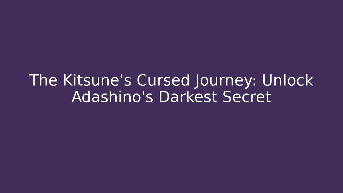 The Kitsune's Cursed Journey: Unlock Adashino's Darkest Secret