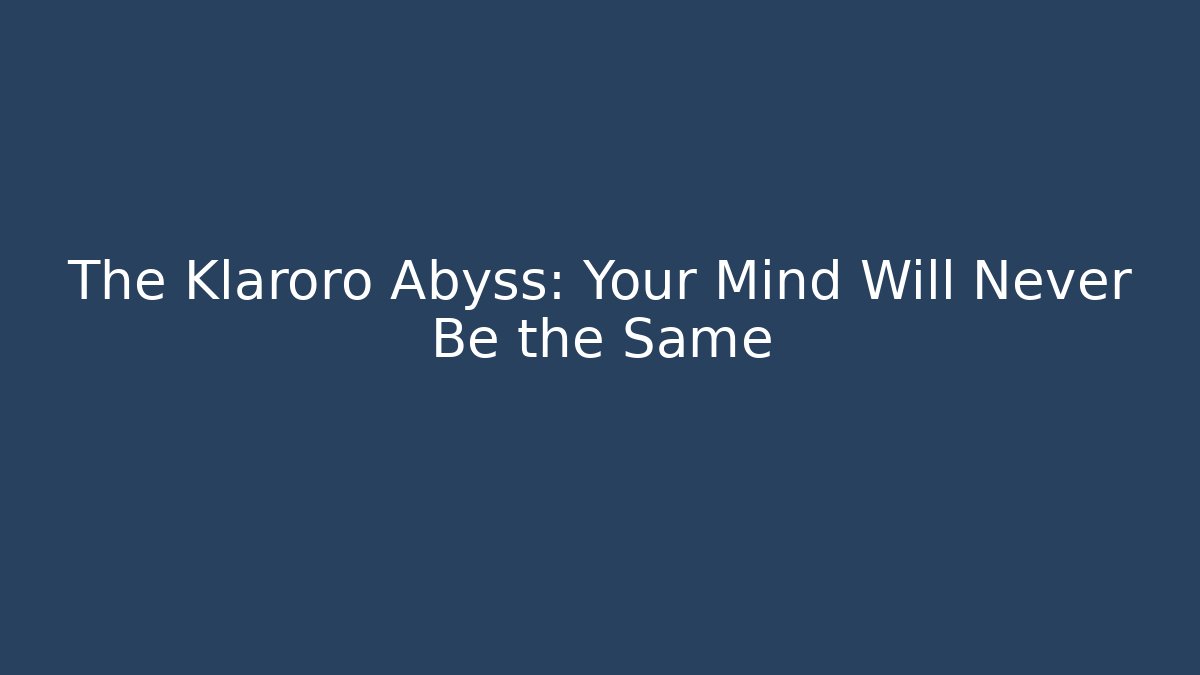 The Klaroro Abyss: Your Mind Will Never Be the Same