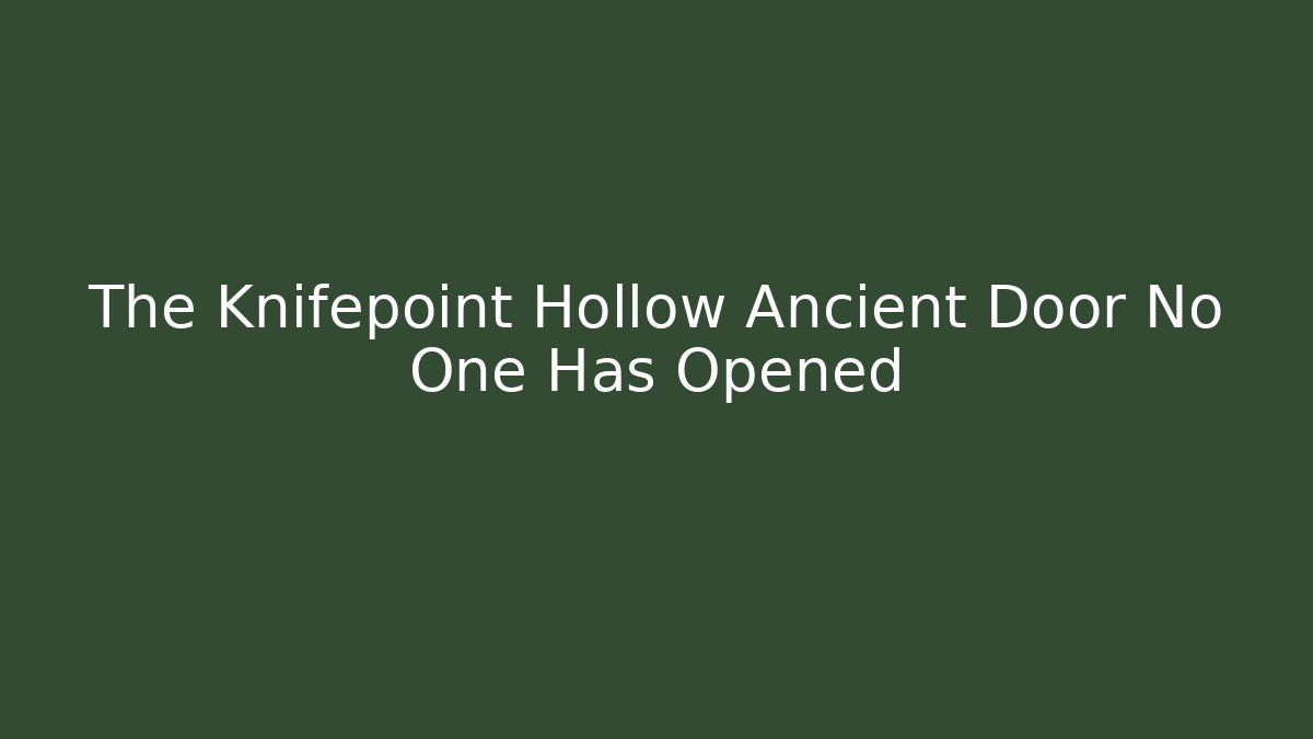 The Knifepoint Hollow Ancient Door No One Has Opened