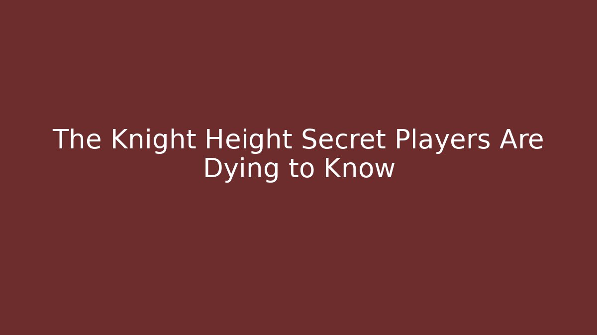 The Knight Height Secret Players Are Dying to Know