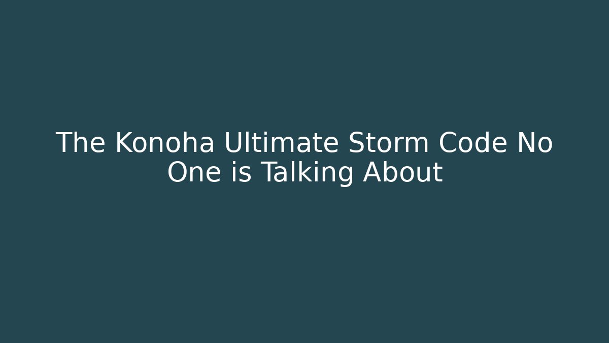 The Konoha Ultimate Storm Code No One is Talking About