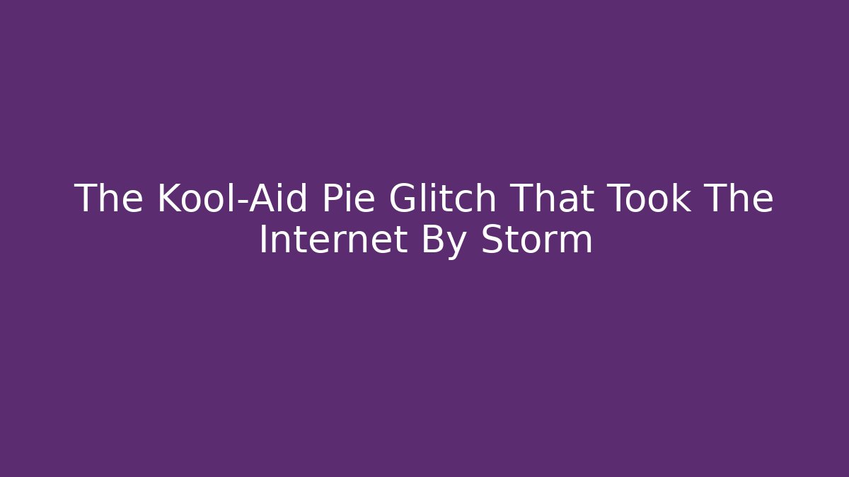 The Kool-Aid Pie Glitch That Took The Internet By Storm