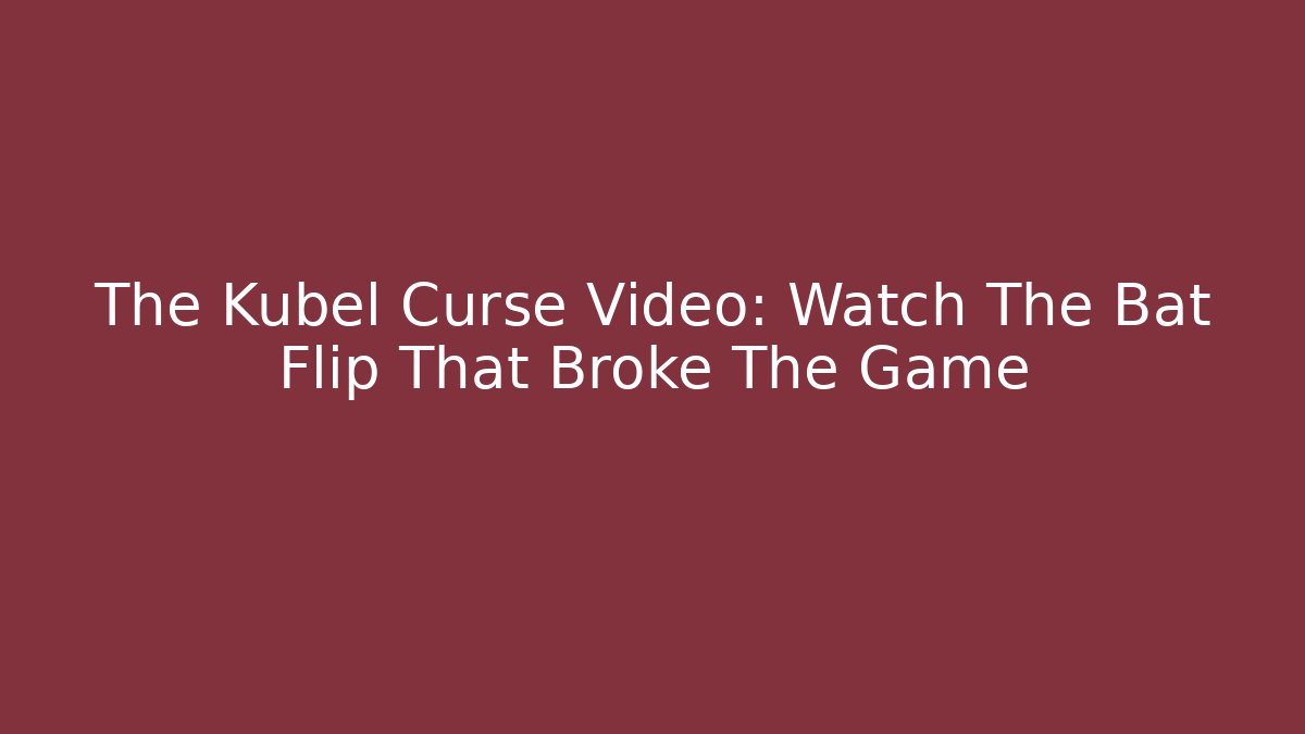 The Kubel Curse Video: Watch The Bat Flip That Broke The Game
