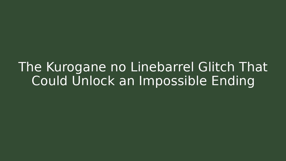 The Kurogane no Linebarrel Glitch That Could Unlock an Impossible Ending