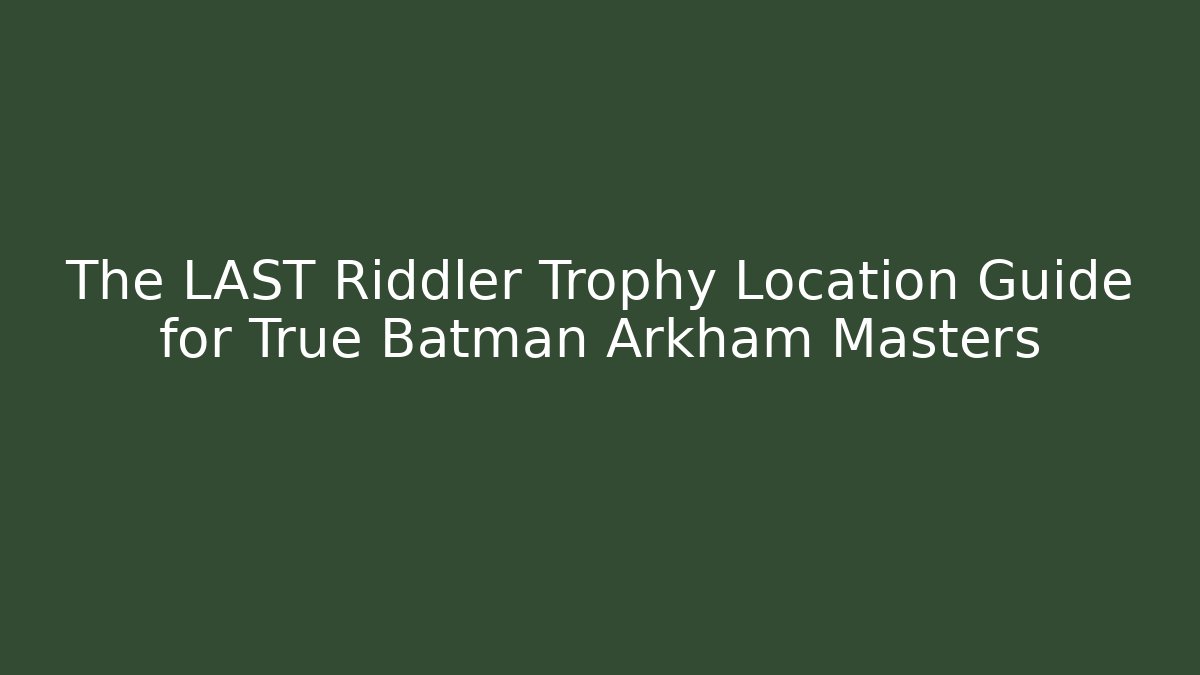The LAST Riddler Trophy Location Guide for True Batman Arkham Masters