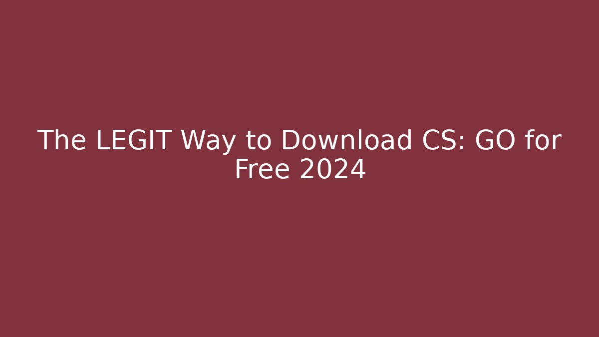 The LEGIT Way to Download CS: GO for Free 2024
