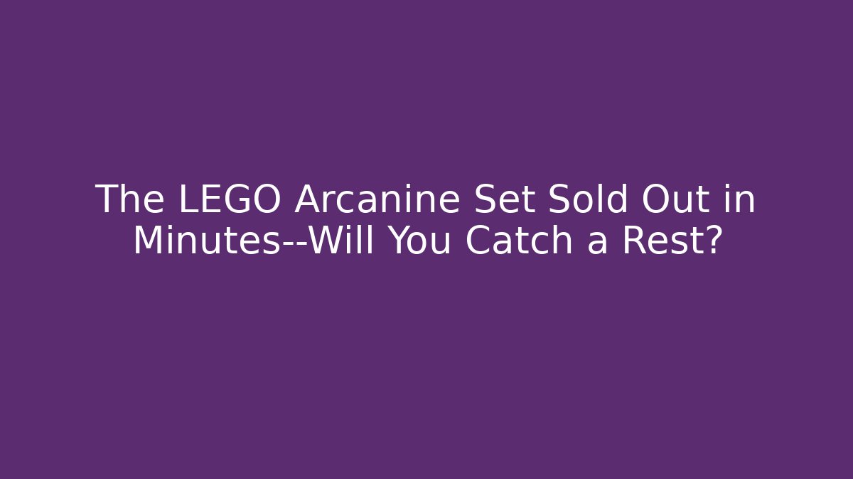 The LEGO Arcanine Set Sold Out in Minutes—Will You Catch a Rest?