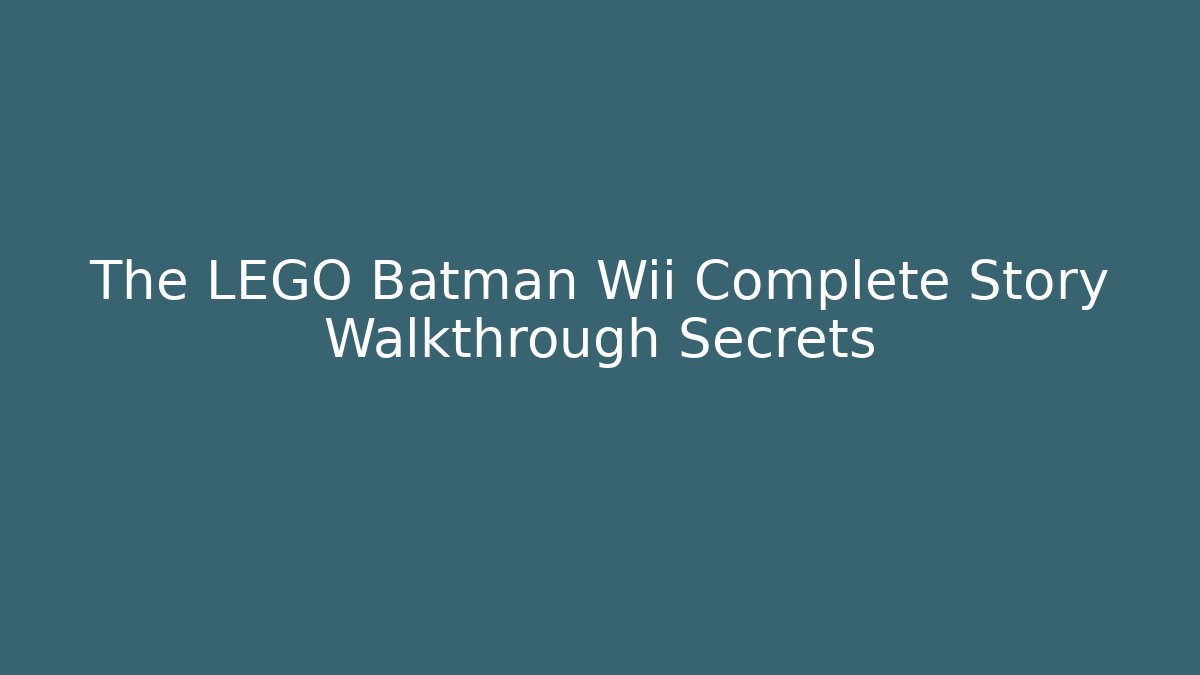 The LEGO Batman Wii Complete Story Walkthrough Secrets