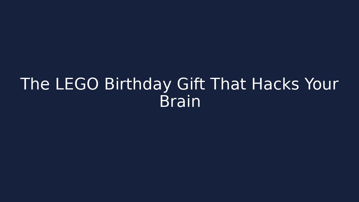 The LEGO Birthday Gift That Hacks Your Brain