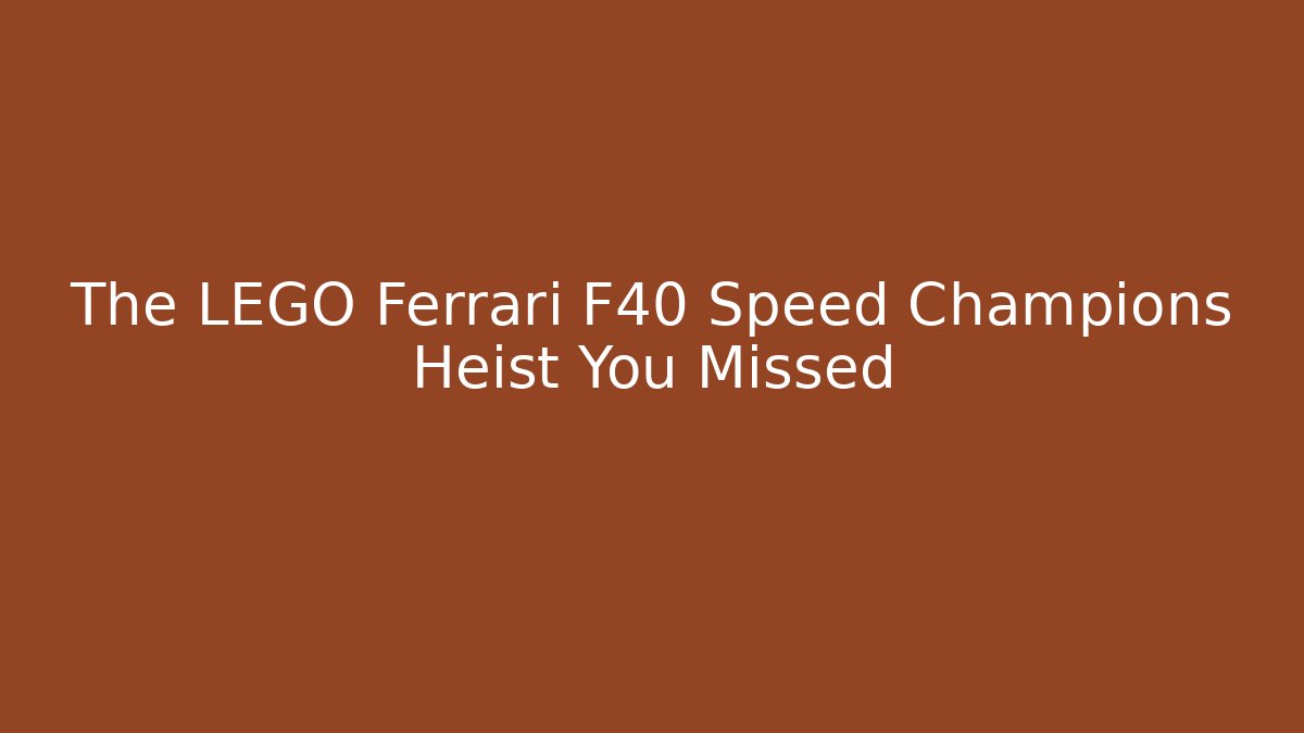 The LEGO Ferrari F40 Speed Champions Heist You Missed