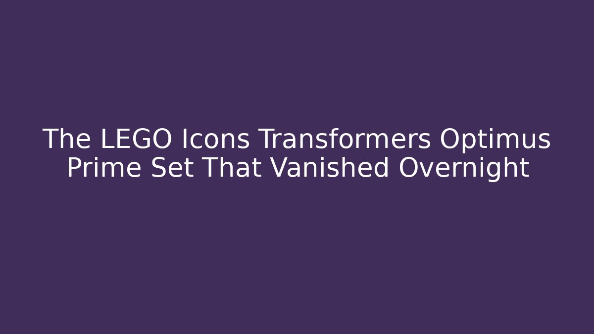 The LEGO Icons Transformers Optimus Prime Set That Vanished Overnight