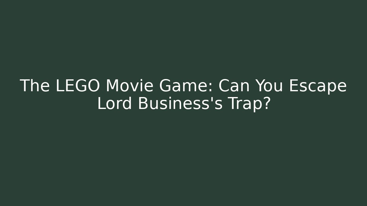 The LEGO Movie Game: Can You Escape Lord Business's Trap?