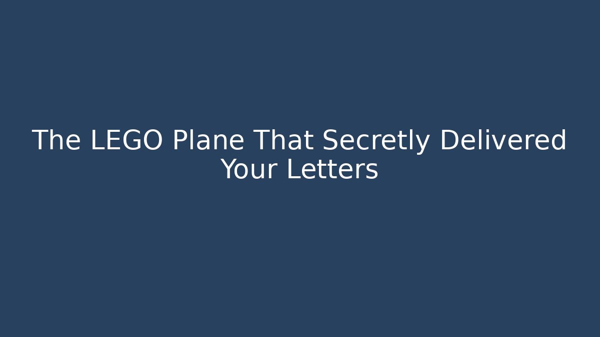 The LEGO Plane That Secretly Delivered Your Letters
