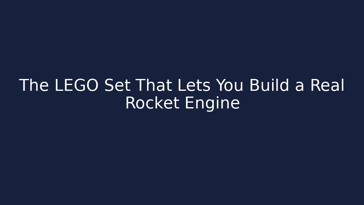 The LEGO Set That Lets You Build a Real Rocket Engine