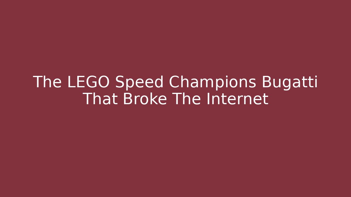 The LEGO Speed Champions Bugatti That Broke The Internet