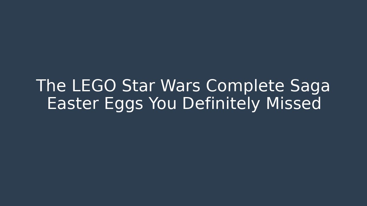 The LEGO Star Wars Complete Saga Easter Eggs You Definitely Missed - Create More Assets