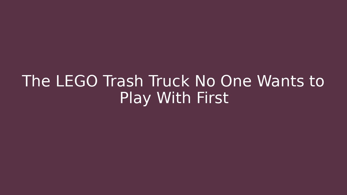 The LEGO Trash Truck No One Wants to Play With First
